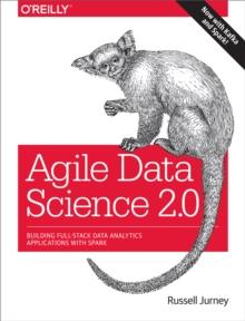 Agile Data Science 2.0 : Building Full-Stack Data Analytics Applications with Spark