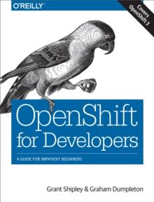 OpenShift for Developers : A Guide for Impatient Beginners