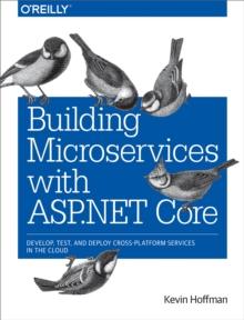 Building Microservices with ASP.NET Core : Develop, Test, and Deploy Cross-Platform Services in the Cloud