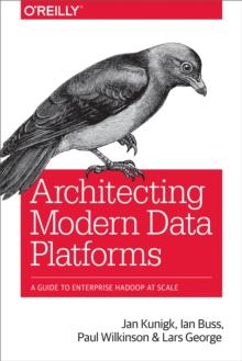 Architecting Modern Data Platforms : A Guide to Enterprise Hadoop at Scale