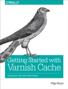 Getting Started with Varnish Cache : Accelerate Your Web Applications