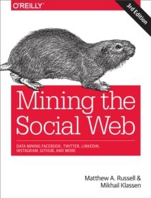 Mining the Social Web : Data Mining Facebook, Twitter, LinkedIn, Instagram, GitHub, and More