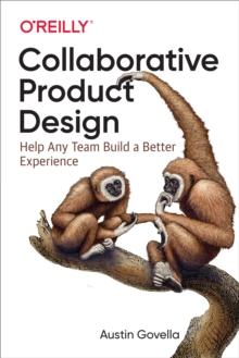 Collaborative Product Design : Help Any Team Build a Better Experience