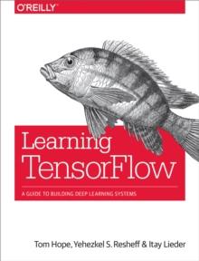 Learning TensorFlow : A Guide to Building Deep Learning Systems