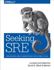 Seeking SRE : Conversations About Running Production Systems at Scale