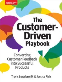 The Customer-Driven Playbook : Converting Customer Feedback into Successful Products