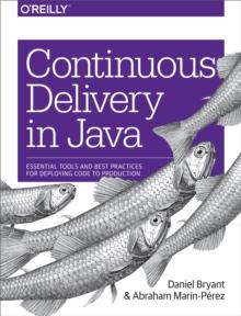 Continuous Delivery in Java : Essential Tools and Best Practices for Deploying Code to Production