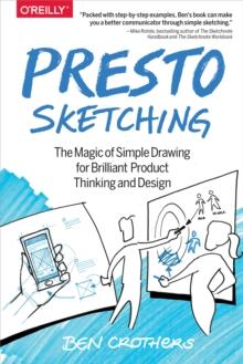 Presto Sketching : The Magic of Simple Drawing for Brilliant Product Thinking and Design