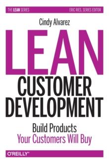 Lean Customer Development : Building Products Your Customers Will Buy