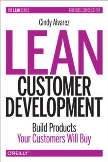 Lean Customer Development : Building Products Your Customers Will Buy