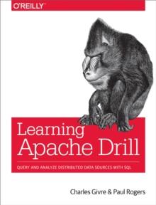 Learning Apache Drill : Query and Analyze Distributed Data Sources with SQL