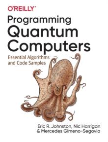 Programming Quantum Computers : Essential Algorithms and Code Samples