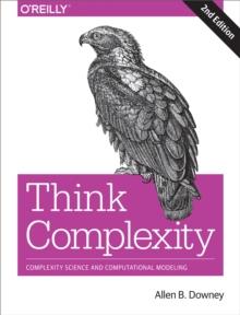 Think Complexity : Complexity Science and Computational Modeling