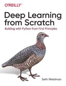 Deep Learning from Scratch : Building with Python from First Principles