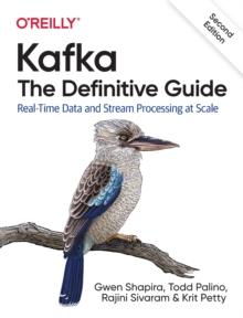 Kafka - The Definitive Guide : Real-Time Data and Stream Processing at Scale