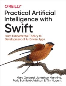 Practical Artificial Intelligence with Swift : From Fundamental Theory to Development of AI-Driven Apps