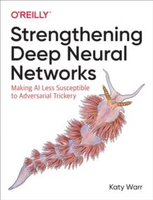 Strengthening Deep Neural Networks : Making AI Less Susceptible to Adversarial Trickery