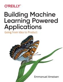 Building Machine Learning Powered Applications : Going from Idea to Product