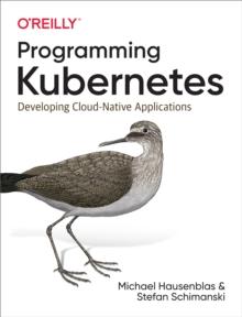 Programming Kubernetes : Developing Cloud-Native Applications