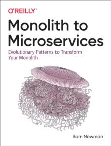 Monolith to Microservices : Evolutionary Patterns to Transform Your Monolith