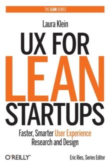 UX for Lean Startups : Faster, Smarter User Experience Research and Design