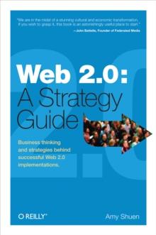 Web 2.0: A Strategy Guide : Business Thinking and Strategies Behind Successful Web 2.0 Implementations