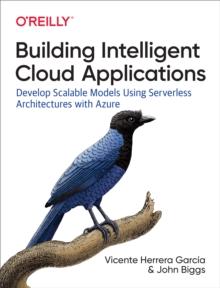 Building Intelligent Cloud Applications : Develop Scalable Models Using Serverless Architectures with Azure