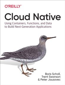 Cloud Native : Using Containers, Functions, and Data to Build Next-Generation Applications