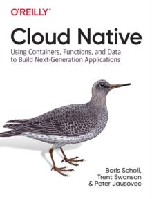 Cloud Native : Using containers, functions, and data to build next-generation applications