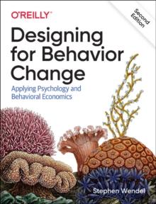 Designing for Behavior Change : Applying Psychology and Behavioral Economics