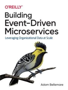 Building Event-Driven Microservices : Leveraging Organizational Data at Scale