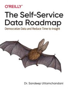 The Self-Service Data Roadmap : Democratize Data and Reduce Time to Insight