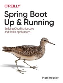 Spring Boot: Up and Running : Building Cloud Native Java and Kotlin Applications