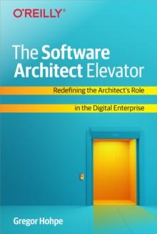 The Software Architect Elevator : Redefining the Architect's Role in the Digital Enterprise