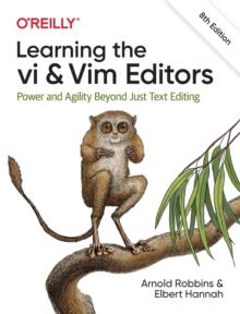 Learning the vi and Vim Editors : Power and Agility Beyond Just Text Editing