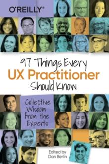 97 Things Every UX Practitioner Should Know : Collective Wisdom from the Experts