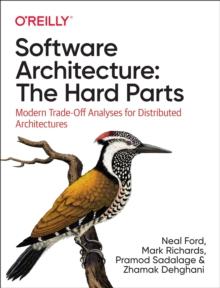 Software Architecture: The Hard Parts : Modern Trade-Off Analyses for Distributed Architectures