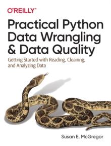 Practical Python Data Wrangling and Data Quality : Getting Started with Reading, Cleaning, and Analyzing Data