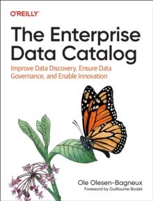 The Enterprise Data Catalog : Improve Data Discovery, Ensure Data Governance, and Enable Innovation