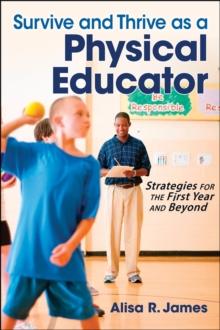 Survive and Thrive as a Physical Educator : Strategies for the First Year and Beyond