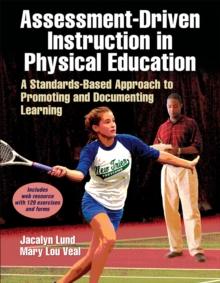 Assessment-Driven Instruction in Physical Education : A Standards-Based Approach to Promoting and Documenting Learning