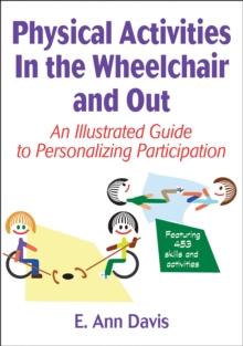 Physical Activities In the Wheelchair and Out : An Illustrated Guide to Personalizing Participation