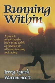 Running Within : A Guide to Mastering the Body-Mind-Spirit Connection for Ultimate Training and Racing