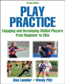 Play Practice : The Games Approach to Teaching and Coaching Sports