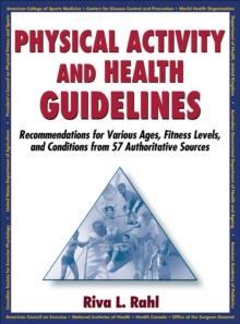 Physical Activity and Health Guidelines : Recommendations for Various Ages, Fitness Levels, and Conditions from 57 Authoritative Sources