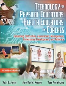 Technology for Physical Educators, Health Educators, and Coaches : Enhancing Instruction, Assessment, Management, Professional Development, and Advocacy