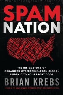 Spam Nation : The Inside Story of Organized Cybercrime-from Global Epidemic to Your Front Door