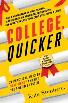 College, Quicker : 24 Practical Ways to Save Money and Get Your Degree Faster