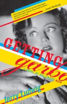 Getting Garbo : A Novel of Hollywood Noir