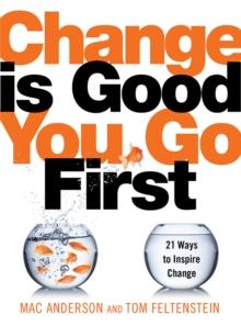 Change Is Good...You Go First : 21 Ways to Inspire Change